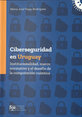 Ciberseguridad en Uruguay : institucionalidad, marco normativo y el desaf&iacute;o de la computaci&oacute;n cu&aacute;ntica