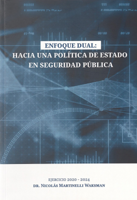 Enfoque dual : hacia una pol&iacute;tica de Estado en seguridad p&uacute;blica : ejercicio 2020-2024