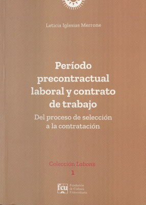 Per&iacute;odo precontractual laboral y contrato de trabajo : del proceso de selecci&oacute;n a la contrataci&oacute;n