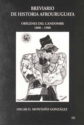 Breviario de historia afrouruguaya : or&iacute;genes del candombe 1800-1900