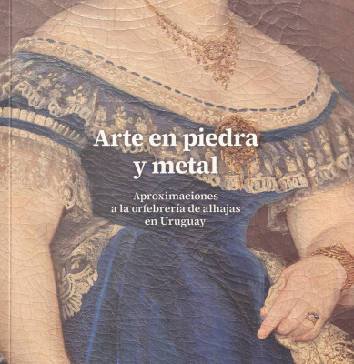 Arte en piedra y metal : aproximaciones a la orfebrer&iacute;a de alhajas en Uruguay