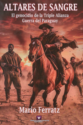 Altares de sangre : el genocidio de la Triple Alianza : Guerra del Paraguay