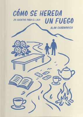 C&oacute;mo se hereda un fuego : 25 cuentos para el Lalo