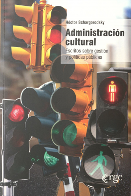 Administraci&oacute;n cultural : escritos sobre gesti&oacute;n y pol&iacute;ticas p&uacute;blicas