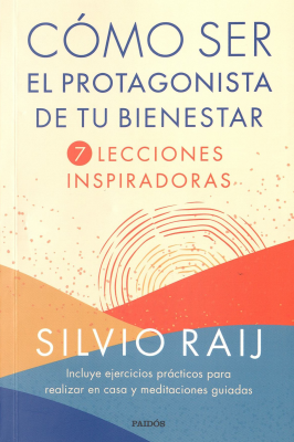 C&oacute;mo ser el protagonista de tu bienestar : 7 lecciones inspiradoras : incluye ejercicios pr&aacute;cticos para realizar en casa y meditaciones guiadas