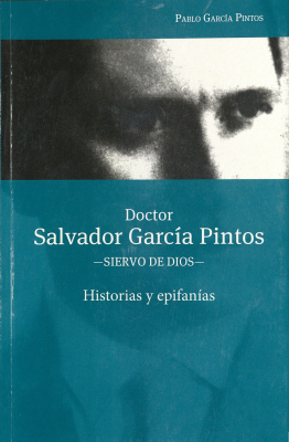 Doctor Salvador Garc&iacute;a Pintos: siervo de Dios: historias y epifan&iacute;as