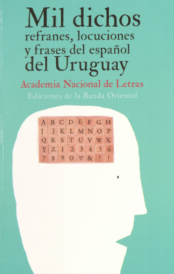 Mil dichos refranes, locuciones y frases del espa&ntilde;ol del Uruguay