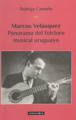 Marcos Vel&aacute;squez : panorama del folclore musical uruguayo