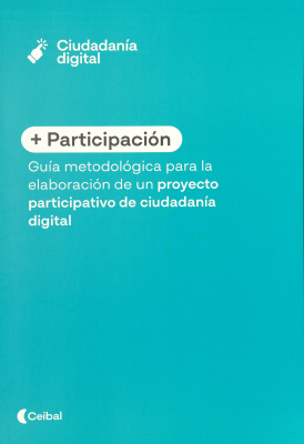 + Participaci&oacute;n : gu&iacute;a metodol&oacute;gica para la elaboraci&oacute;n de un proyecto participativo de ciudadan&iacute;a digital