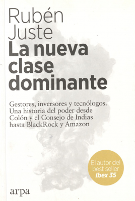 La nueva clase dominante : gestores, inversores y tecn&oacute;logos : una historia del poder desde Col&oacute;n y el Consejo de Indias hasta BlackRock y Amazon