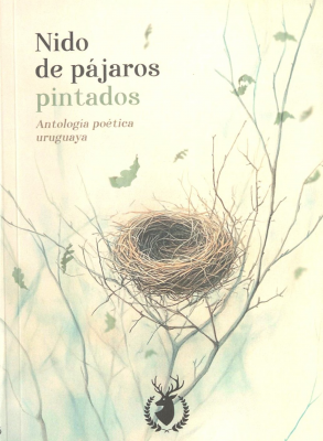 Nido de p&aacute;jaros pintados : antolog&iacute;a po&eacute;tica uruguaya