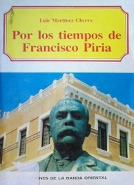 Por los tiempos de Francisco Piria : creador de 70 barrios de Montevideo[,] pueblos y ciudades del Este