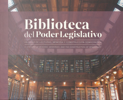 Biblioteca del Poder Legislativo : un siglo de lecturas, memoria y construcci&oacute;n democr&aacute;tica = a Century of Reading, Memories, and the Construction of Democracy