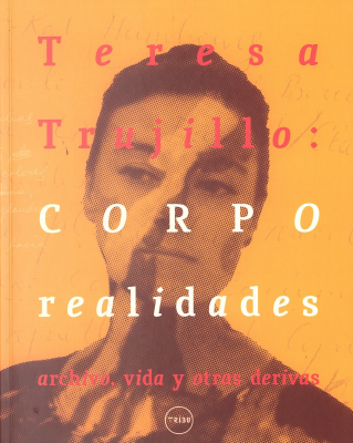 Teresa Trujillo : corpo realidades : archivo, vida y otras derivas