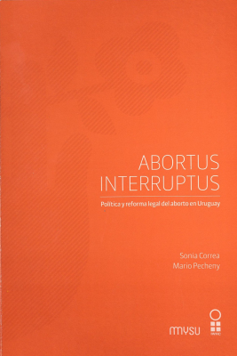Abortus interruptus : pol&iacute;tica y reforma legal del aborto en Uruguay