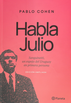 Habla Julio : Sanguinetti, un espejo del Uruguay en primera persona : edici&oacute;n ampliada