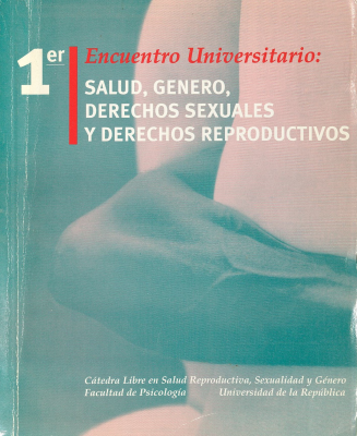 1er. Encuentro Universitario : salud, g&eacute;nero, derechos sexuales y derechos reproductivos : di&aacute;logos entre Universidad y Organizaciones de Sociedad Civil