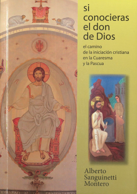 Si conocieras el don de Dios : el camino de la iniciaci&oacute;n cristiana en la Cuaresma y la Pascua
