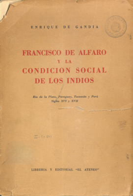 Francisco de Alfaro y la condici&oacute;n social de los indios : R&iacute;o de la Plata, Paraguay, Tucum&aacute;n y Per&uacute; : siglos XVI y XVII