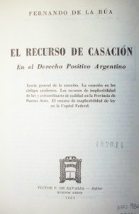 El recurso de casación : en el Derecho Positivo Argentino