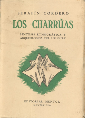 Los Charr&uacute;as : s&iacute;ntesis etnogr&aacute;fica y arqueol&oacute;gica del Uruguay