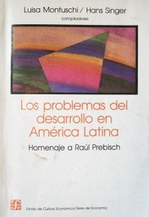 Los problemas del desarrollo en América Latina : homenaje a Raúl Prebisch