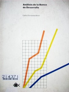 Análisis de la Banca de Desarrollo : especialización o funciones múltiples para un crecimiento acelerado y estable.