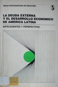 La deuda externa y el desarrollo económico de América Latina : antecedentes y perspectivas