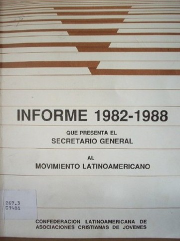 Informe 1982-1988 : presentado al movimiento latinoamericano por el secretario general