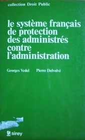 Le système français de protection des administrès contre l'administration.