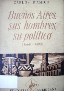 Buenos Aires : sus hombres, su politica (1860-1890)