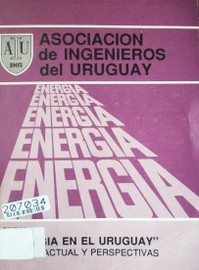 Simposio : "Energía en el Uruguay " : estado actual y perspectivas.