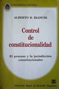 Control de constitucionalidad : el proceso y la jurisdicción consitucionales