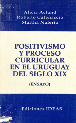 Positivismo y proceso curricular en el Uruguay del siglo XIX : (ensayo)