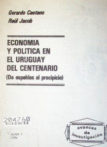 Economía y política en el Uruguay del centenario : de espalda al precipicio