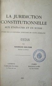 La jurisdiction constitutionnelle aux Etats-Unis et en Suisse : étude sur le contróle judiciaire de l'acte législatif