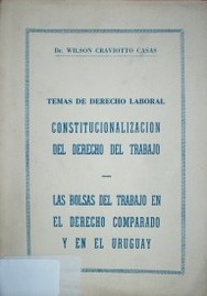 Temas de Derecho Laboral : Constitucionalización del derecho del trabajo. Las bolsas del trabajo en el derecho comparado y en el Uruguay.