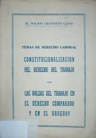 Temas de Derecho Laboral : Constitucionalización del derecho del trabajo. Las bolsas del trabajo en el derecho comparado y en el Uruguay.