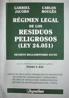 Régimen legal de los residuos peligrosos : (ley 24.051 y decr. regl. 831/93)