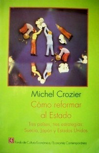 Cómo reformar al Estado : tres países, tres estrategias : Suecia, Japón y Estados Unidos.