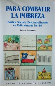 Para combatir la pobreza : política social y descentralización en Chile durante los '80