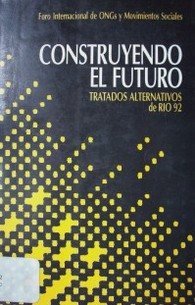 Construyendo el futuro : tratados alternativos de Río 92