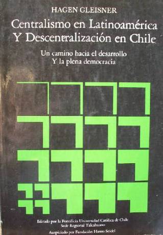 Centralismo en Latinoamérica y Descentralización en Chile : un camino hacia el desarrollo y la plena democracia