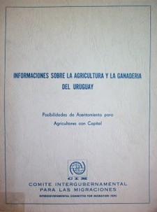 Informaciones sobre la agricultura y la ganaderia del Uruguay : posibilidades de asentamiento para agricultores con capital