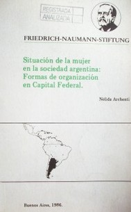 Situación de la mujer en la sociedad Argentina : formas de organización en la capital Federal.