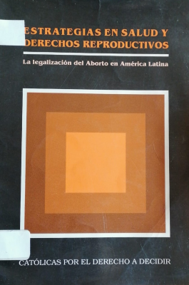 Estrategias en salud y derechos reproductivos : la legalización del aborto en América Latina.