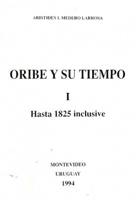 Oribe y su tiempo : Hasta 1825 inclusive