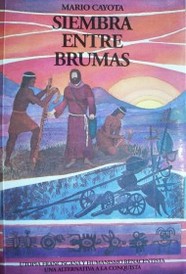 Siembra entre brumas : utopía franciscana y humanismo renacentista : una alternativa a la conquista.