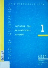 Iniciativa local en condiciones adversas : el caso de Quebracho