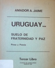 Uruguay... suelo de fraternidad y paz : prosa y poesía